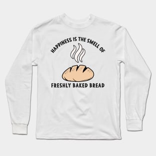 Happiness is the Smell of freshly baked Bread Long Sleeve T-Shirt